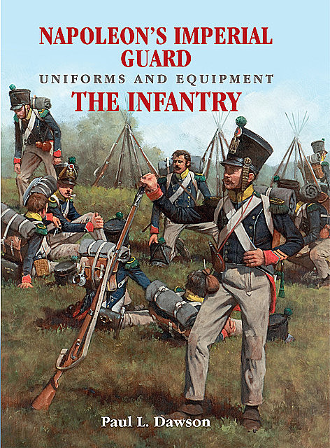 Napoleon's Imperial Guard Uniforms and Equipment. Volume 1, Paul L. Dawson