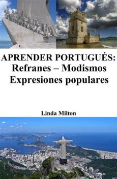 Aprender Portugués: Refranes ‒ Modismos ‒ Expresiones populares, Linda Milton