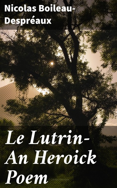 Le Lutrin—An Heroick Poem, Nicolas Boileau-Despréaux