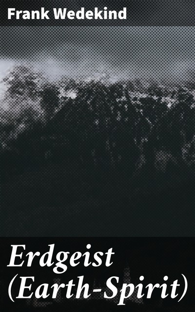Erdgeist (Earth-Spirit), Frank Wedekind
