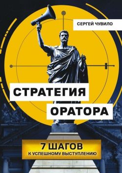 Стратегия Оратора. 7 шагов к успешному выступлению, Сергей Чувило