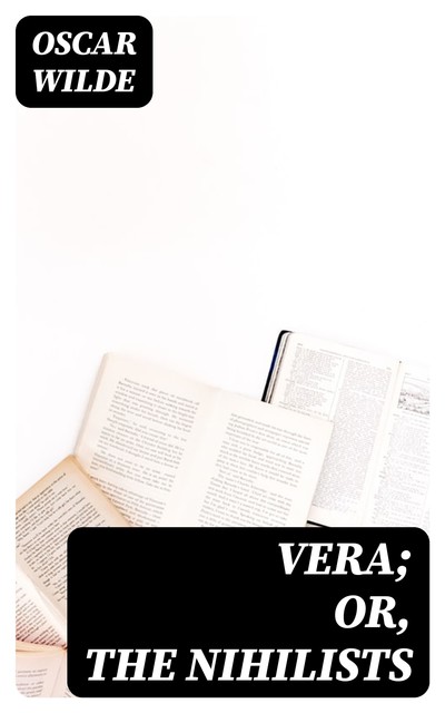 Vera; Or, The Nihilists, Oscar Wilde