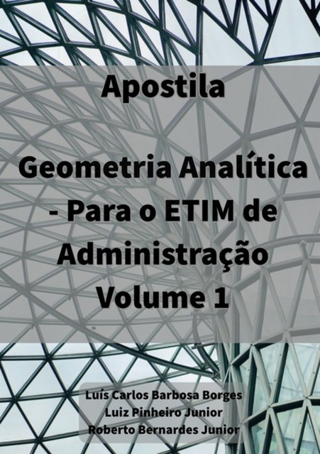 Apostila De Geometria Analítica – Para Etim De Administração, Vol. 1, Luiz Pinheiro Junior, Luís Carlos Barbosa Borges, Roberto Bernardes Junior