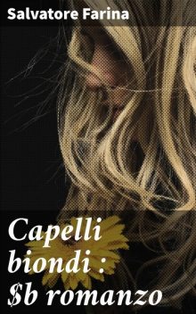 Capelli biondi : romanzo, Salvatore Farina