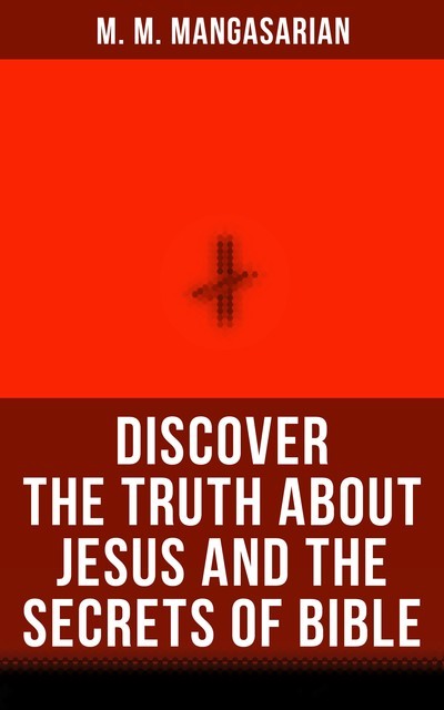 Discover the Truth About Jesus and the Secrets of Bible, M.M.Mangasarian