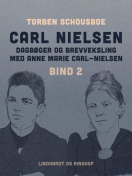 Carl Nielsen – dagbøger og brevveksling med Anne Marie Carl-Nielsen. Bind 2, Torben Schousboe
