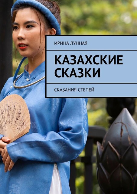 Казахские сказки. Сказания степей, Ирина Лунная