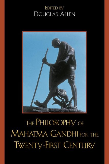 The Philosophy of Mahatma Gandhi for the Twenty-First Century, Douglas Allen