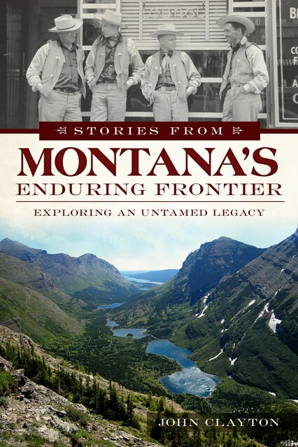 Stories from Montana's Enduring Frontier, John Clayton