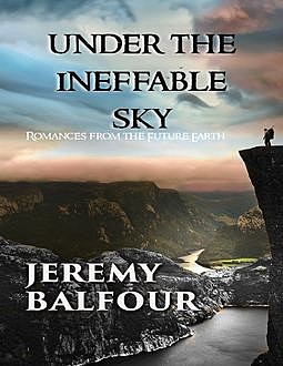 Under the Ineffable Sky: Romances from the Future Earth, Jeremy Balfour