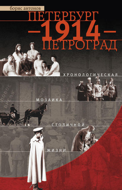 Петербург – 1914 – Петроград. Хронологическая мозаика столичной жизни, Борис Антонов
