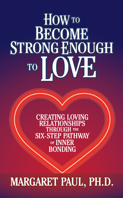 How to Become Strong Enough to Love, Margaret Paul