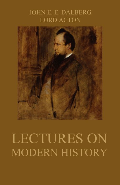 Lectures on Modern History, John Emerich Edward Dalberg, Lord Acton