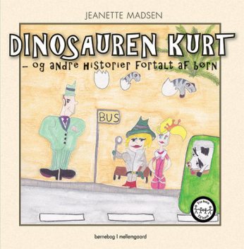 Dinosauren Kurt – og andre historier fortalt af børn, Jeanette Madsen