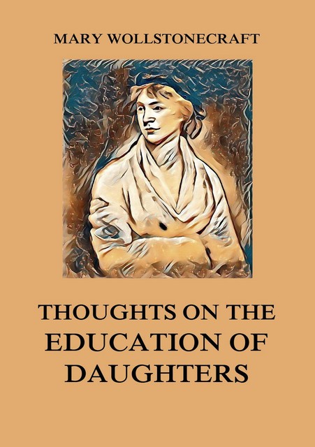 Thoughts on the Education of Daughters, Mary Wollstonecraft
