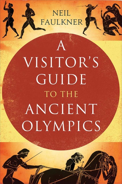 A Visitor's Guide to the Ancient Olympics, Neil Faulkner