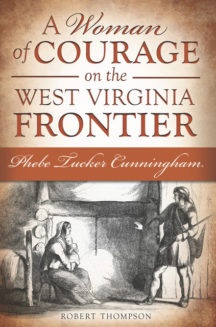 A Woman of Courage on the West Virginia Frontier, Robert Thompson