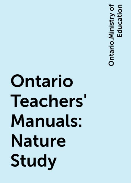 Ontario Teachers' Manuals: Nature Study, Ontario.Ministry of Education