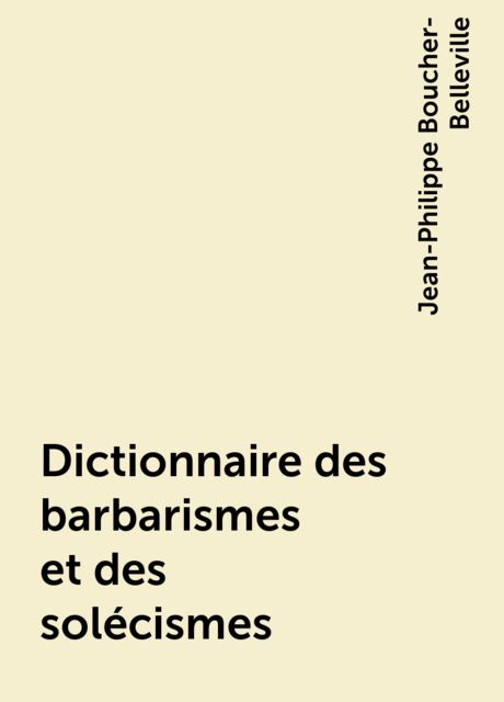 Dictionnaire des barbarismes et des solécismes, Jean-Philippe Boucher-Belleville