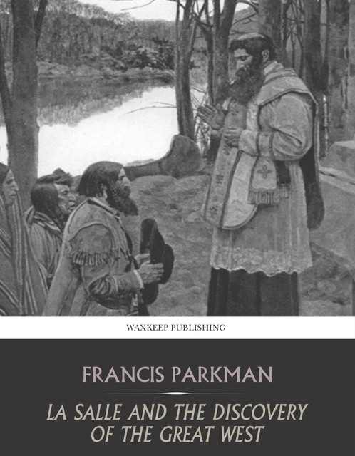 La Salle and the Discovery of the Great West, Francis Parkman