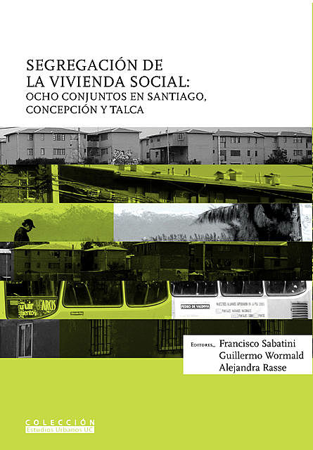 Segregación de la vivienda social: ocho conjuntos en Santiago, Concepción y Talca, Alejandra Rasse, Francisco Sabatini, Guillermo Wormald