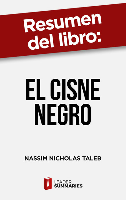 Resumen del libro “El cisne negro” de Nassim Nicholas Taleb, Leader Summaries