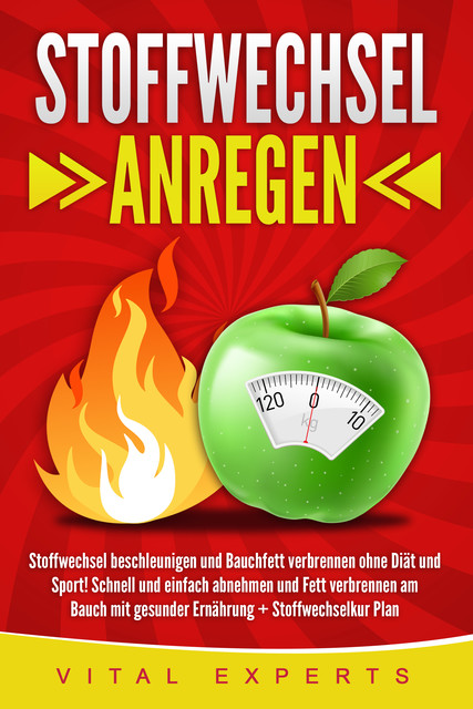 Stoffwechsel anregen: Stoffwechsel beschleunigen und Bauchfett verbrennen ohne Diät und Sport! Schnell und einfach abnehmen und Fett verbrennen am Bauch mit gesunder Ernährung + Stoffwechselkur Plan, Vital Experts