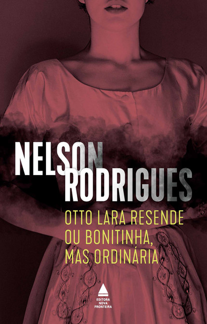 Otto Lara Resende ou Bonitinha, mas ordinária, Nelson Rodrigues
