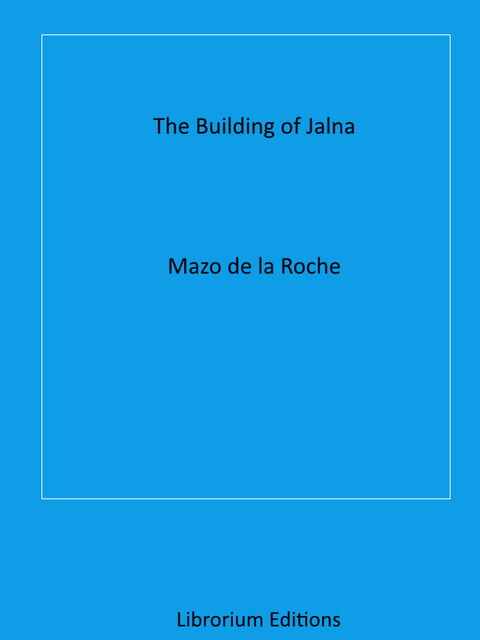 The Building of Jalna, Mazo De la Roche