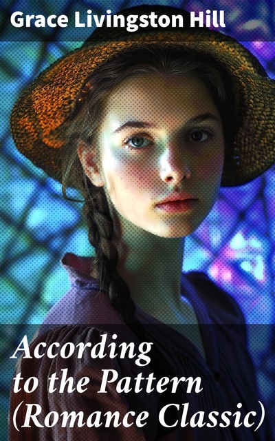 According to the Pattern (Romance Classic), Grace Livingston Hill