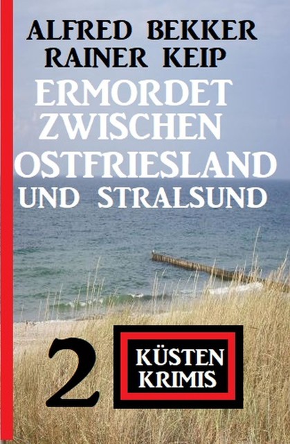 Ermordet zwischen Ostfriesland und Stralsund: 2 Küstenkrimis, Alfred Bekker, Rainer Keip