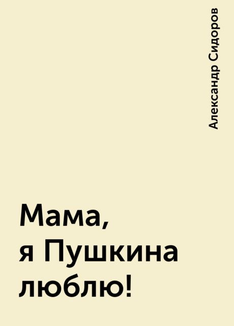 Мама, я Пушкина люблю !, Александр Сидоров
