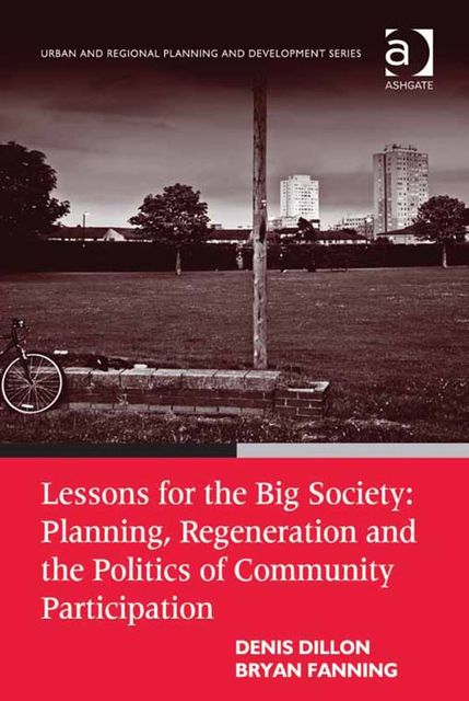 Lessons for the Big Society: Planning, Regeneration and the Politics of Community Participation, Bryan Fanning, Denis Dillon