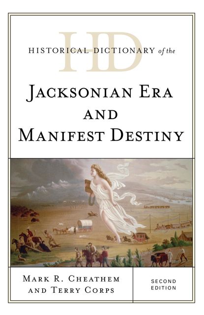 Historical Dictionary of the Jacksonian Era and Manifest Destiny, Mark R. Cheathem, Terry Corps