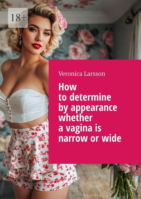 How to determine by appearance whether a vagina is narrow or wide, Veronica Larsson