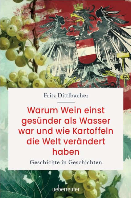 Warum Wein einst gesünder als Wasser war und wie Kartoffeln die Welt verändert haben, Fritz Dittlbacher