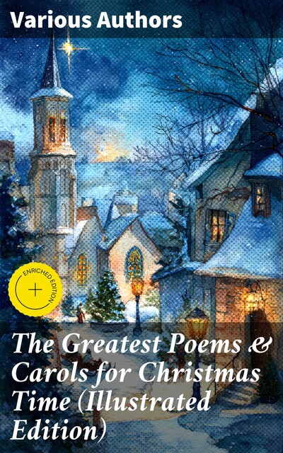The Greatest Poems & Carols for Christmas Time (Illustrated Edition), Robert Louis Stevenson, John Milton, Walter Scott, Thomas Hardy, Joseph Rudyard Kipling, Henry Wadsworth Longfellow, Samuel Taylor Coleridge, Charles Kingsley, Clement Clarke Moore, William Butler Yeats, Sara Teasdale, William Wordsworth, Alfred, Emily Dickinson
