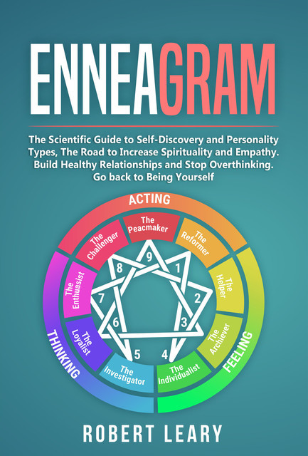 Enneagram: The Scientific Guide to Self-Discovery and Personality Types, The Road to Increase Spirituality and Empathy. Build Healthy Relationships and Stop Overthinking. Go back to Being Yourself, Robert Leary