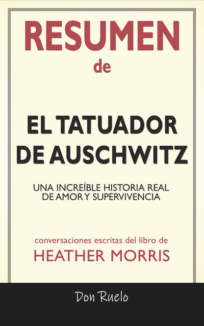 Resumen de El Tatuador de Auschwitz: Una Increíble Historia Real de Amor y Supervivencia: Conversaciones Escritas Del Libro De Heather Morris, Don Ruelo
