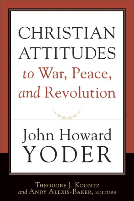Christian Attitudes to War, Peace, and Revolution, John Howard Yoder