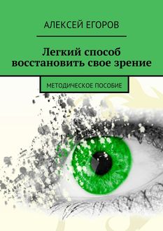 Легкий способ восстановить свое зрение, Алексей Егоров