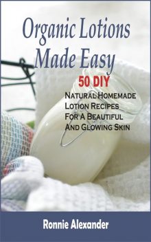 Organic Lotions Made Easy, Ronnie Alexander