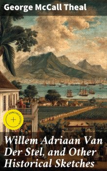 Willem Adriaan Van Der Stel, and Other Historical Sketches, George McCall Theal