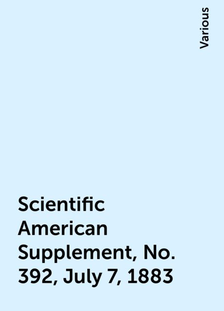 Scientific American Supplement, No. 392, July 7, 1883, Various