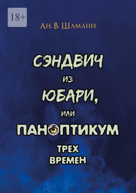 Сэндвич из Юбари, или Паноптикум трех времен. Книга первая, Ан.В. Шамани