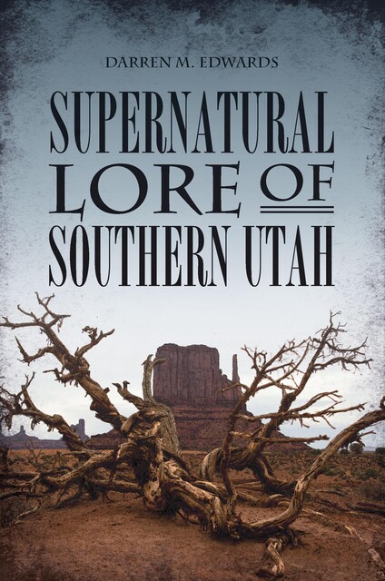 Supernatural Lore of Southern Utah, Darren M. Edwards