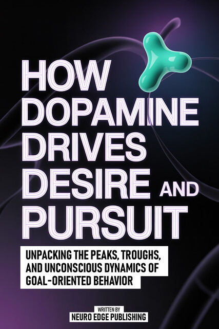 How Dopamine Drives Desire And Pursuit, Neuro Edge Publishing