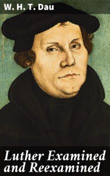 Luther Examined and Reexamined, W.H.T.Dau
