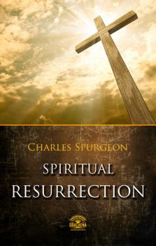 Spiritual Resurrection, Charles Spurgeon