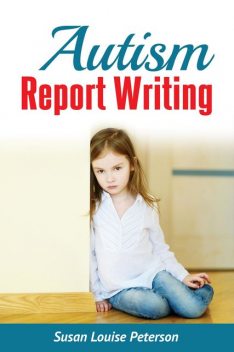 Autism Report Writing, Susan Louise Peterson
